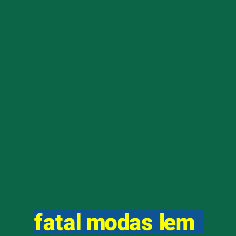 fatal modas lem